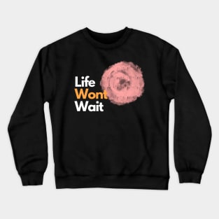 Life Wont Wait Crewneck Sweatshirt